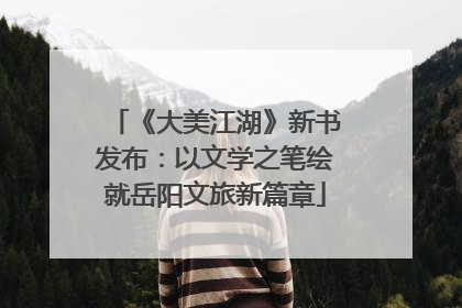 《大美江湖》新书发布：以文学之笔绘就岳阳文旅新篇章