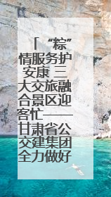 “粽”情服务护安康 三大交旅融合景区迎客忙——甘肃省公交建集团全力做好端午假期景区运营工作