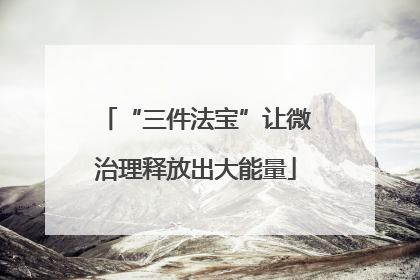 “三件法宝”让微治理释放出大能量
