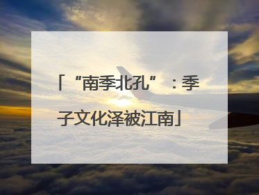 “南季北孔”：季子文化泽被江南