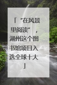 “在风景里阅读”，湖州这个图书馆项目入选全球十大