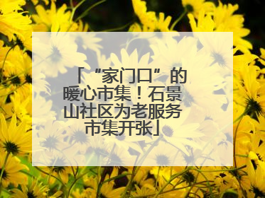 “家门口”的暖心市集！石景山社区为老服务市集开张