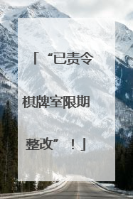 “已责令棋牌室限期整改”！