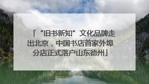“旧书新知”文化品牌走出北京，中国书店首家外埠分店正式落户山东德州