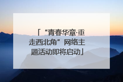 “青春华章·重走西北角”网络主题活动即将启动