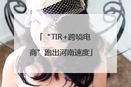 “TIR+跨境电商”跑出河南速度
