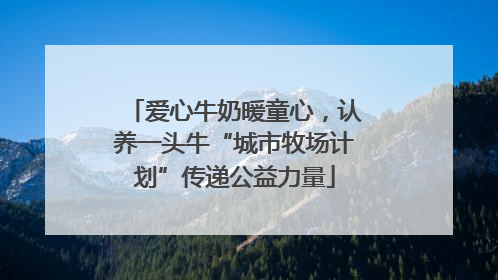 爱心牛奶暖童心，认养一头牛“城市牧场计划”传递公益力量