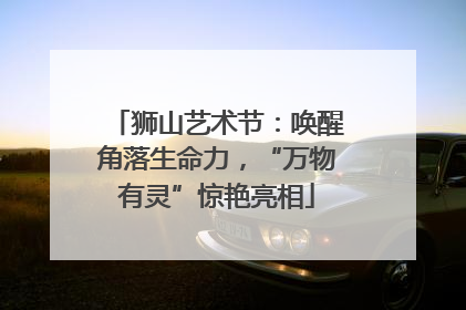 狮山艺术节：唤醒角落生命力，“万物有灵”惊艳亮相