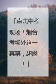 直击中考现场！烟台考场外这一幕幕，超燃！