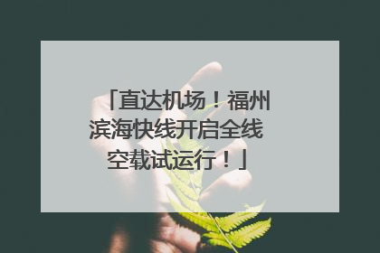 直达机场！福州滨海快线开启全线空载试运行！