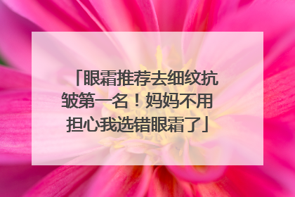 眼霜推荐去细纹抗皱第一名！妈妈不用担心我选错眼霜了