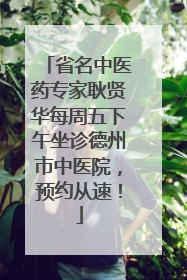 省名中医药专家耿贤华每周五下午坐诊德州市中医院，预约从速！