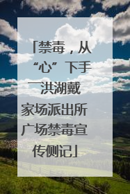 禁毒，从“心”下手――洪湖戴家场派出所广场禁毒宣传侧记