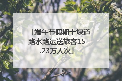 端午节假期十堰道路水路运送旅客15.23万人次