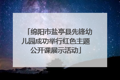 绵阳市盐亭县先锋幼儿园成功举行红色主题公开课展示活动