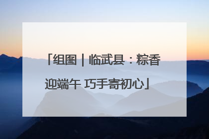 组图｜临武县：粽香迎端午 巧手寄初心
