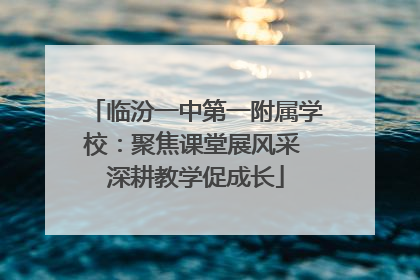 临汾一中第一附属学校：聚焦课堂展风采 深耕教学促成长
