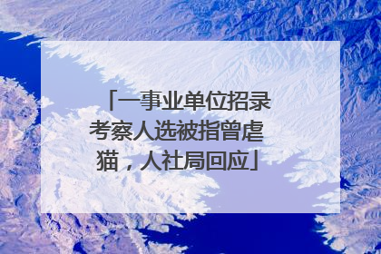 一事业单位招录考察人选被指曾虐猫，人社局回应