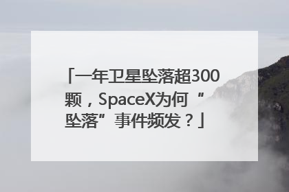 一年卫星坠落超300颗，SpaceX为何“坠落”事件频发？