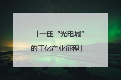 一座“光电城”的千亿产业征程