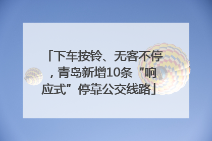 下车按铃、无客不停，青岛新增10条“响应式”停靠公交线路