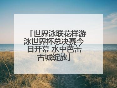 世界泳联花样游泳世界杯总决赛今日开幕 水中芭蕾古城绽放