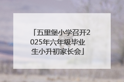 五里堡小学召开2025年六年级毕业生小升初家长会