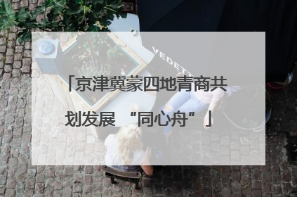 京津冀蒙四地青商共划发展 “同心舟”