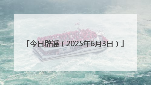 今日辟谣（2025年6月3日）