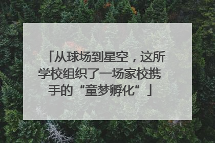 从球场到星空，这所学校组织了一场家校携手的“童梦孵化”