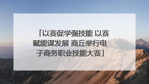以赛促学强技能 以赛赋能谋发展 商丘举行电子商务职业技能大赛