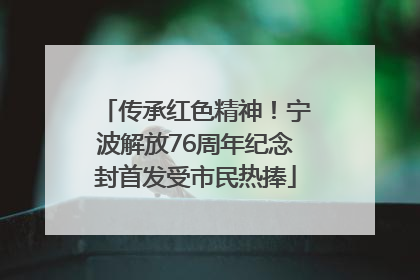 传承红色精神！宁波解放76周年纪念封首发受市民热捧