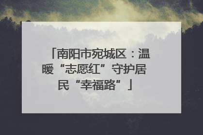 南阳市宛城区：温暖“志愿红”守护居民“幸福路”