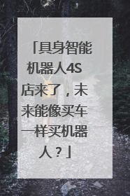 具身智能机器人4S店来了，未来能像买车一样买机器人？