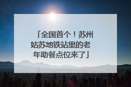 全国首个！苏州姑苏地铁站里的老年助餐点位来了