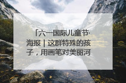 六一国际儿童节·海报｜这群特殊的孩子，用画笔对美丽河北深情告白
