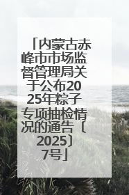 内蒙古赤峰市市场监督管理局关于公布2025年粽子专项抽检情况的通告〔2025〕7号
