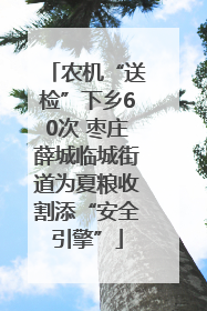 农机“送检”下乡60次 枣庄薛城临城街道为夏粮收割添“安全引擎”