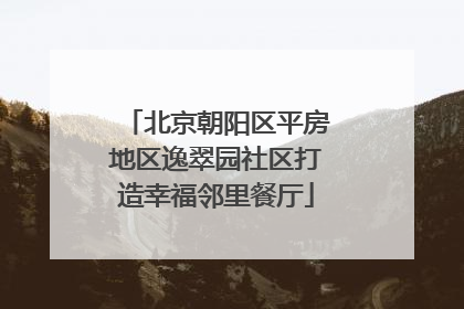 北京朝阳区平房地区逸翠园社区打造幸福邻里餐厅