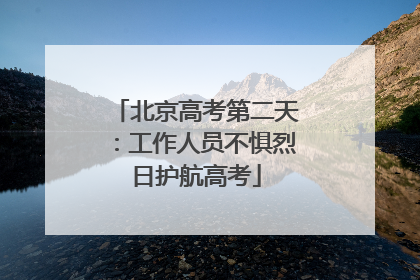 北京高考第二天：工作人员不惧烈日护航高考