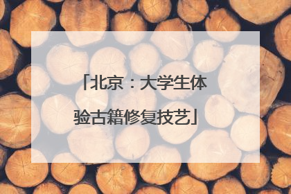 北京：大学生体验古籍修复技艺