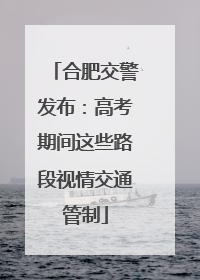 合肥交警发布：高考期间这些路段视情交通管制