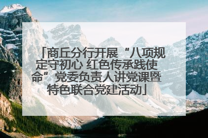 商丘分行开展“八项规定守初心 红色传承践使命”党委负责人讲党课暨特色联合党建活动