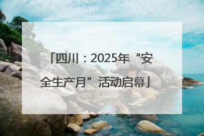 四川：2025年“安全生产月”活动启幕