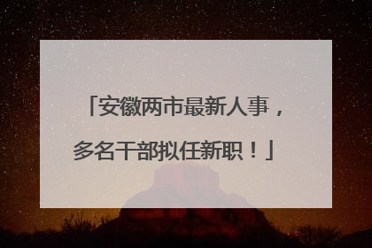 安徽两市最新人事，多名干部拟任新职！