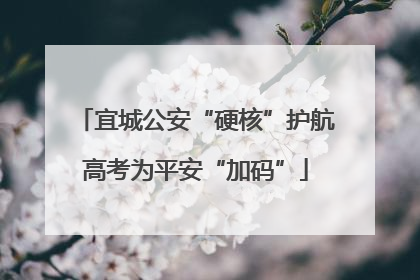 宜城公安“硬核”护航高考为平安“加码”
