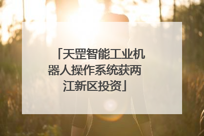 天罡智能工业机器人操作系统获两江新区投资