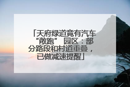 天府绿道竟有汽车“敞跑” 园区：部分路段和村道重叠，已做减速提醒