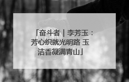 奋斗者｜李芳玉：芳心织就光明路 玉洁香凝满青山