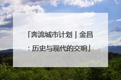 奔流城市计划｜金昌：历史与现代的交响
